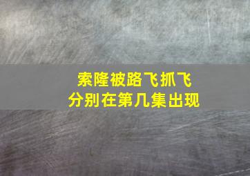 索隆被路飞抓飞分别在第几集出现