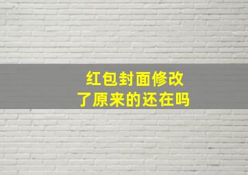 红包封面修改了原来的还在吗