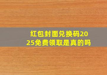 红包封面兑换码2025免费领取是真的吗