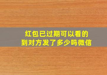 红包已过期可以看的到对方发了多少吗微信