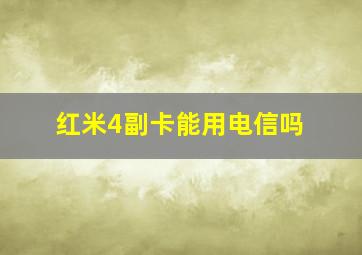 红米4副卡能用电信吗