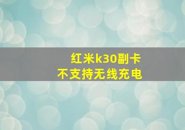 红米k30副卡不支持无线充电