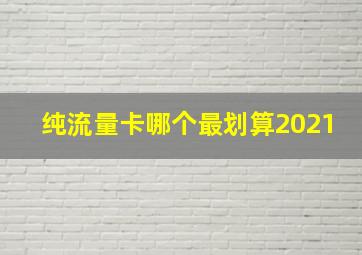 纯流量卡哪个最划算2021