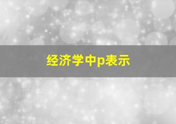 经济学中p表示