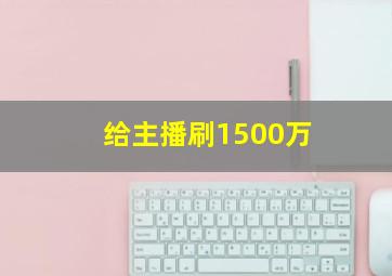 给主播刷1500万