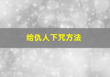 给仇人下咒方法