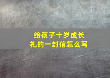 给孩子十岁成长礼的一封信怎么写