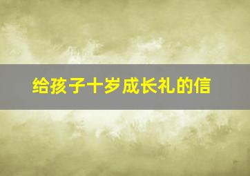 给孩子十岁成长礼的信