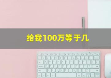 给我100万等于几