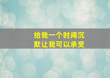 给我一个时间沉默让我可以承受