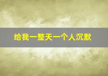 给我一整天一个人沉默