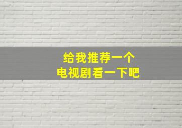 给我推荐一个电视剧看一下吧