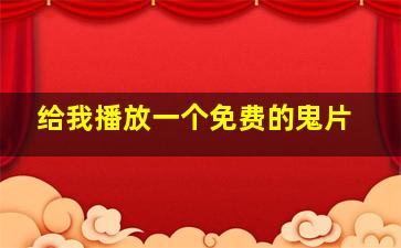 给我播放一个免费的鬼片