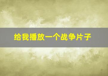 给我播放一个战争片子