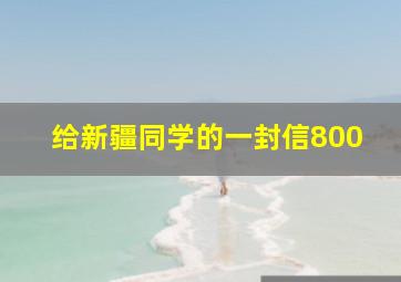 给新疆同学的一封信800