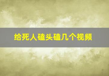 给死人磕头磕几个视频