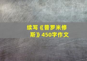 续写《普罗米修斯》450字作文