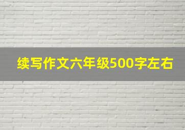 续写作文六年级500字左右