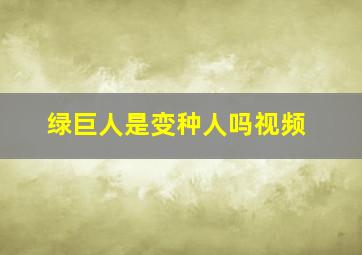 绿巨人是变种人吗视频