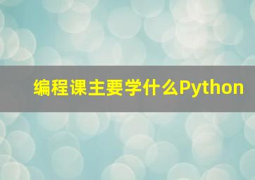 编程课主要学什么Python