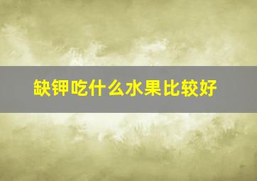 缺钾吃什么水果比较好