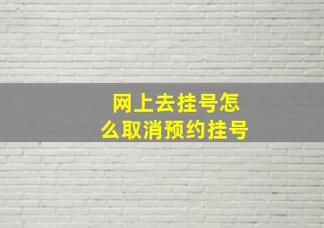 网上去挂号怎么取消预约挂号