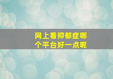 网上看抑郁症哪个平台好一点呢