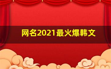 网名2021最火爆韩文