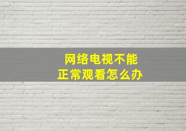 网络电视不能正常观看怎么办