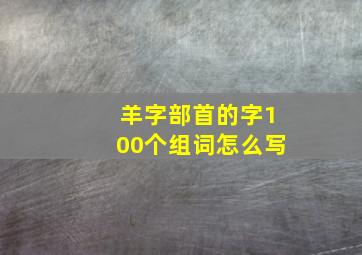 羊字部首的字100个组词怎么写