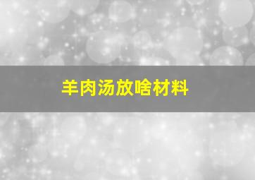 羊肉汤放啥材料