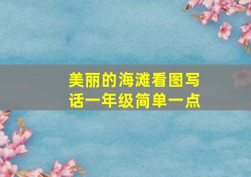 美丽的海滩看图写话一年级简单一点