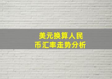 美元换算人民币汇率走势分析