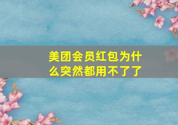 美团会员红包为什么突然都用不了了