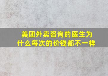 美团外卖咨询的医生为什么每次的价钱都不一样