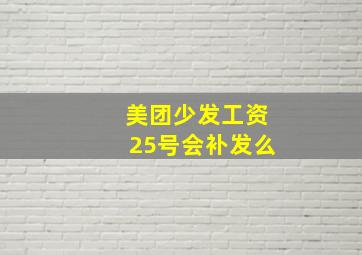 美团少发工资25号会补发么