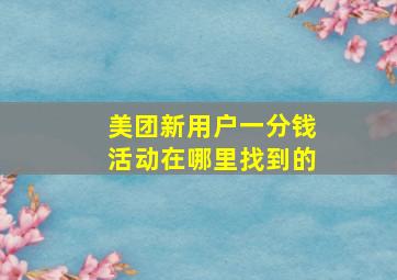 美团新用户一分钱活动在哪里找到的