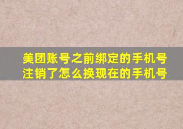 美团账号之前绑定的手机号注销了怎么换现在的手机号