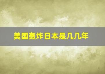 美国轰炸日本是几几年