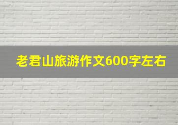 老君山旅游作文600字左右