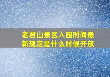 老君山景区入园时间最新规定是什么时候开放