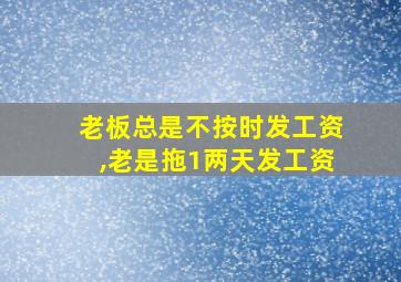 老板总是不按时发工资,老是拖1两天发工资