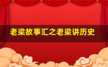 老梁故事汇之老梁讲历史