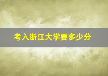 考入浙江大学要多少分