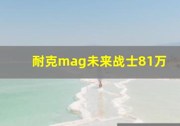 耐克mag未来战士81万