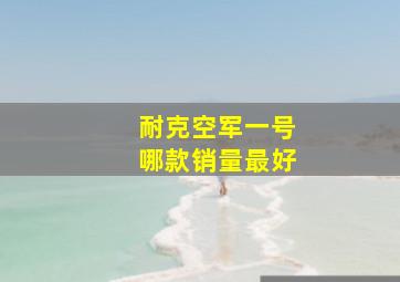 耐克空军一号哪款销量最好