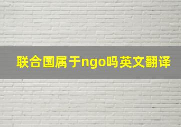 联合国属于ngo吗英文翻译