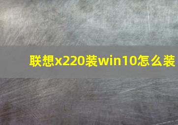 联想x220装win10怎么装