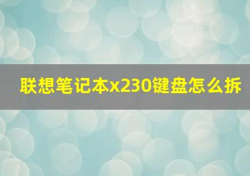 联想笔记本x230键盘怎么拆