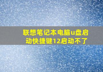 联想笔记本电脑u盘启动快捷键12启动不了